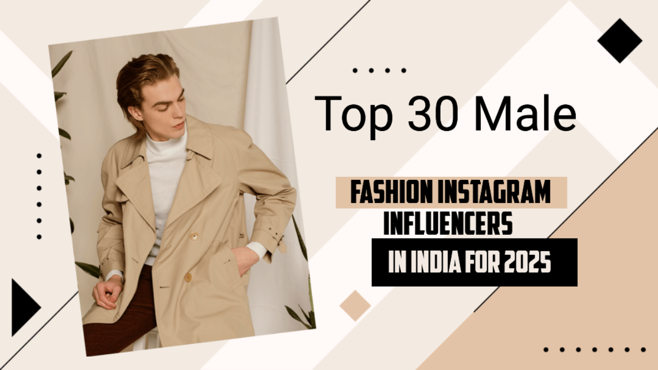 Top 30 Male Fashion Instagram Influencers in India for 2025